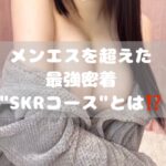 密着キワキワ~SKR♡ 派遣型だから可能な極上サービス!!